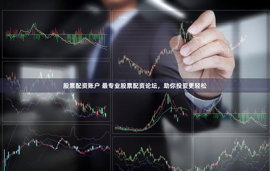 股票配資賬戶 最專業股票配資論壇，助你投資更輕松