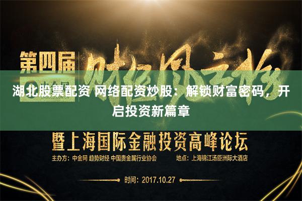湖北股票配資 網絡配資炒股：解鎖財富密碼，開啟投資新篇章